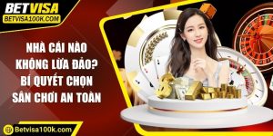 Nhà cái nào không lừa đảo? Bí quyết chọn sân chơi an toàn