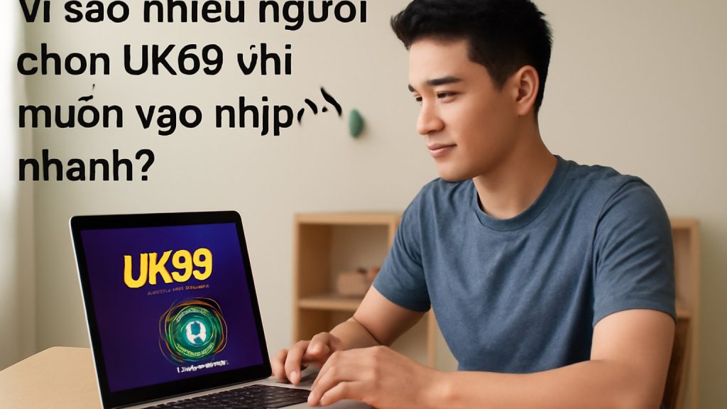 Minh họa: Vì sao nhiều người chọn uk88 khi muốn vào nhịp nhanh?